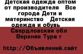 Детская одежда оптом от производителя - Все города Дети и материнство » Детская одежда и обувь   . Свердловская обл.,Верхняя Тура г.